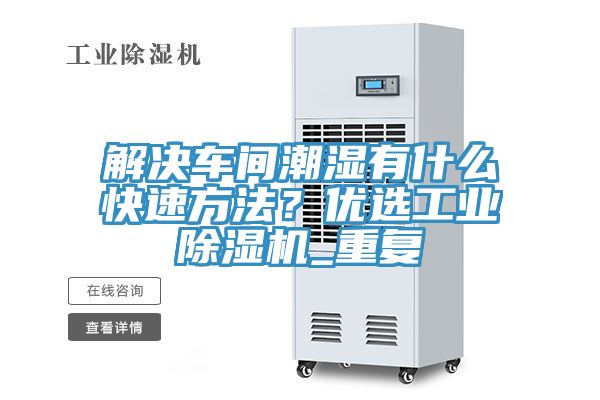 解決車間潮濕有什麽快速方法？優選工業草莓视频污污污污_重複