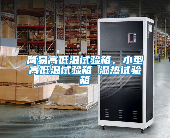 簡易高低溫試驗箱，小型高低溫試驗箱 濕熱試驗箱