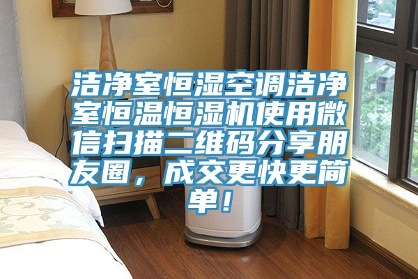 潔淨室恒濕空調潔淨室恒溫恒濕機使用微信掃描二維碼分享朋友圈，成交更快更簡單！