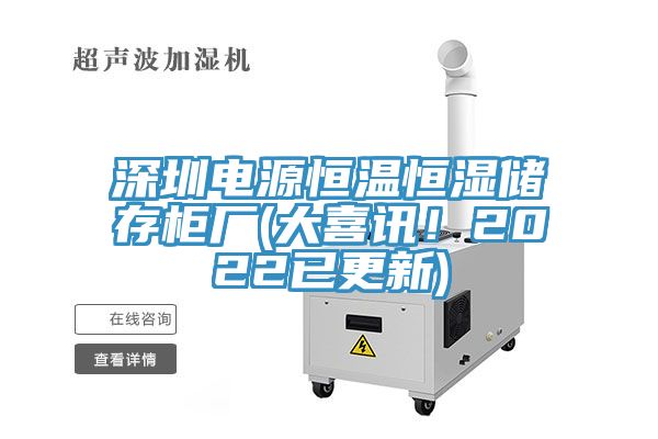 深圳電源恒溫恒濕儲存櫃廠(大喜訊！2022已更新)
