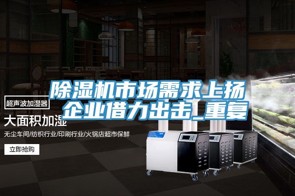 草莓视频污污污污市場需求上揚 企業借力出擊_重複