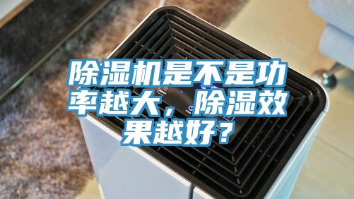 草莓视频污污污污是不是功率越大，除濕效果越好？