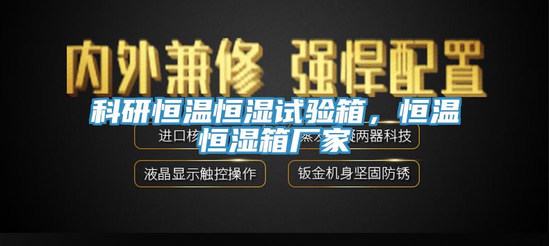 科研恒溫恒濕試驗箱，恒溫恒濕箱廠家