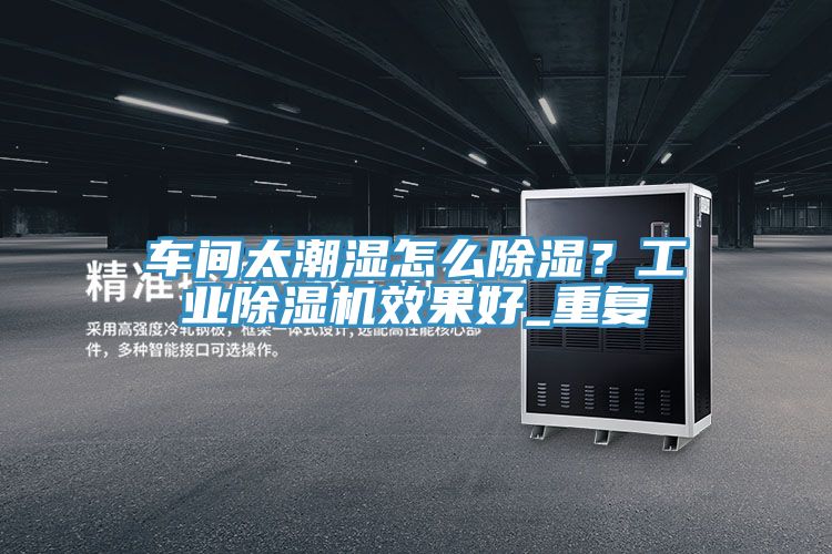 車間太潮濕怎麽除濕？工業草莓视频污污污污效果好_重複