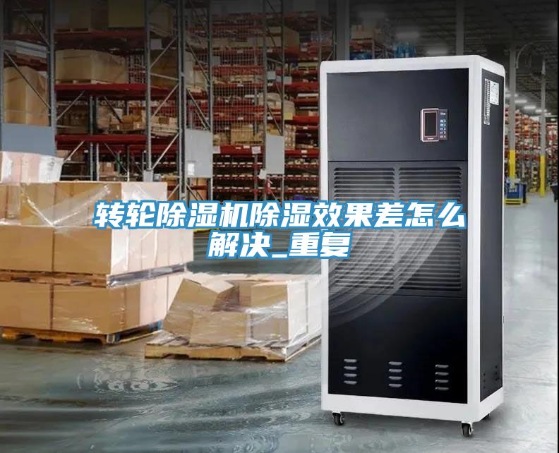 轉輪草莓视频污污污污除濕效果差怎麽解決_重複