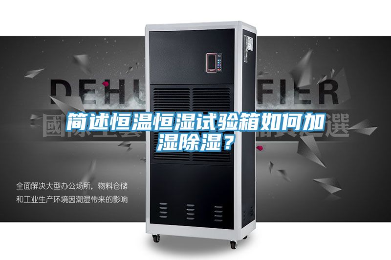 簡述恒溫恒濕試驗箱如何加濕除濕？