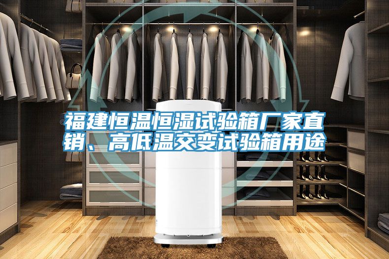 福建恒溫恒濕試驗箱廠家直銷、高低溫交變試驗箱用途
