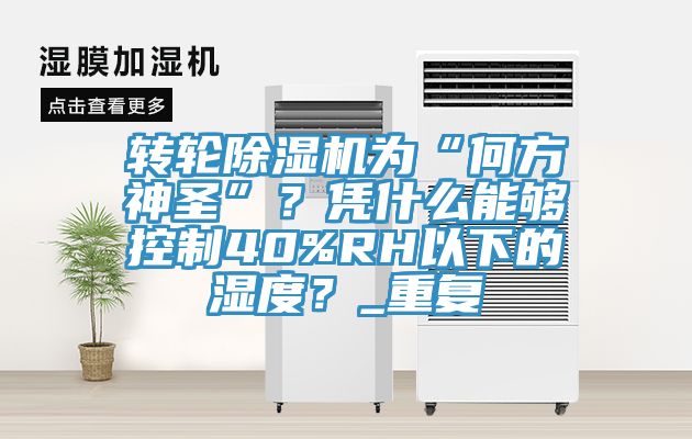 轉輪草莓视频污污污污為“何方神聖”？憑什麽能夠控製40%RH以下的濕度？_重複