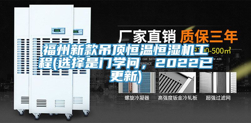福州新款吊頂恒溫恒濕機工程(選擇是門學問，2022已更新)